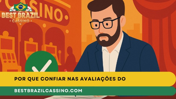 Por Que Confiar nas Avaliações do BestBrazilCassino.com